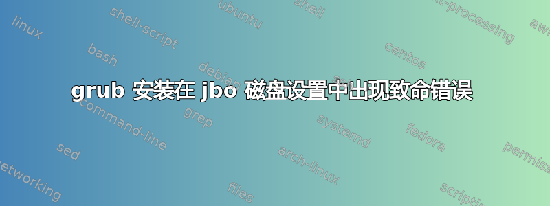 grub 安装在 jbo 磁盘设置中出现致命错误