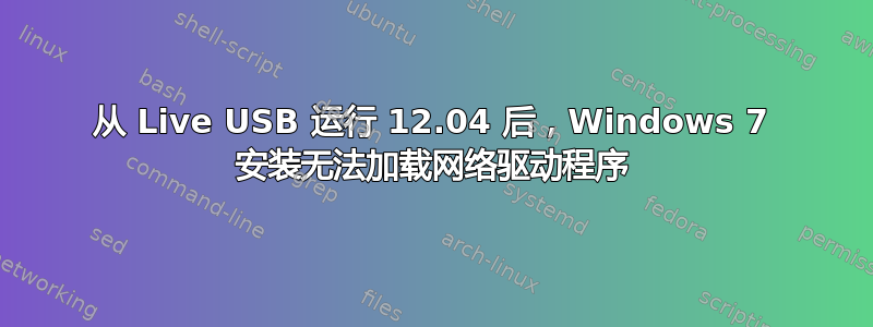 从 Live USB 运行 12.04 后，Windows 7 安装无法加载网络驱动程序