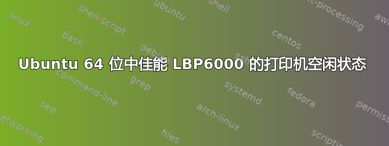 Ubuntu 64 位中佳能 LBP6000 的打印机空闲状态