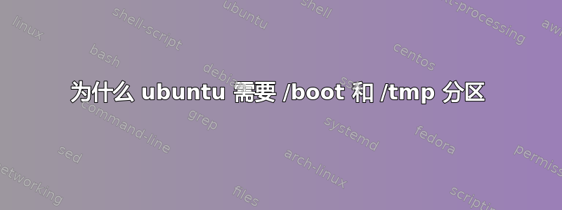 为什么 ubuntu 需要 /boot 和 /tmp 分区