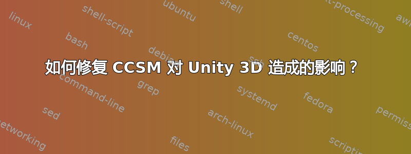 如何修复 CCSM 对 Unity 3D 造成的影响？