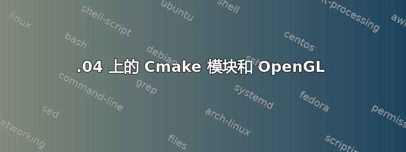 12.04 上的 Cmake 模块和 OpenGL