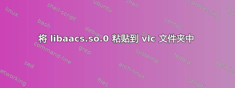 将 libaacs.so.0 粘贴到 vlc 文件夹中