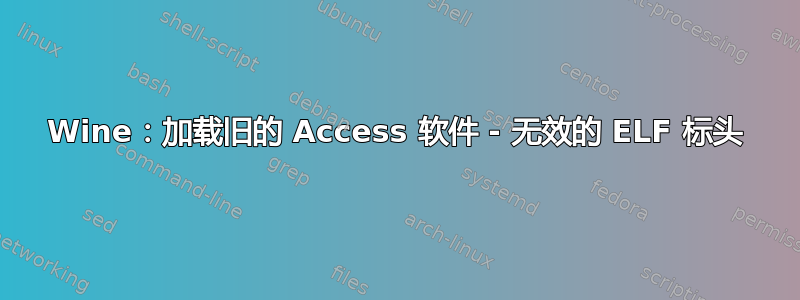 Wine：加载旧的 Access 软件 - 无效的 ELF 标头