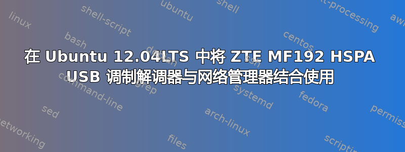 在 Ubuntu 12.04LTS 中将 ZTE MF192 HSPA USB 调制解调器与网络管理器结合使用