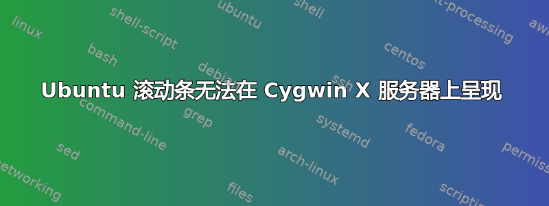 Ubuntu 滚动条无法在 Cygwin X 服务器上呈现