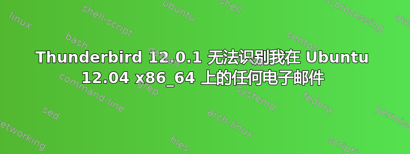 Thunderbird 12.0.1 无法识别我在 Ubuntu 12.04 x86_64 上的任何电子邮件