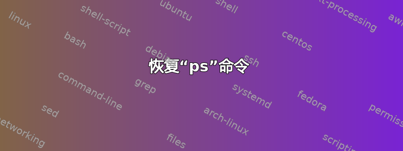 恢复“ps”命令