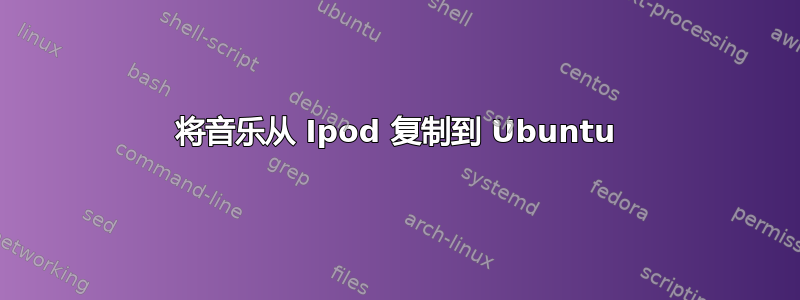 将音乐从 Ipod 复制到 Ubuntu