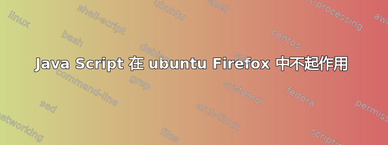 Java Script 在 ubuntu Firefox 中不起作用