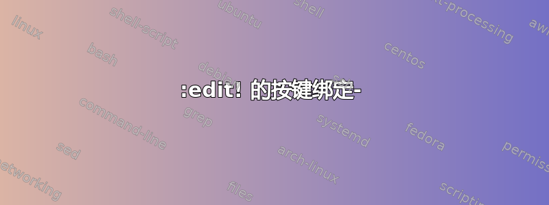 :edit! 的按键绑定-