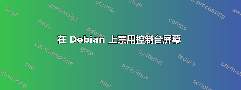 在 Debian 上禁用控制台屏幕