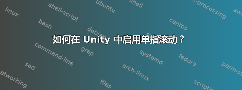 如何在 Unity 中启用单指滚动？