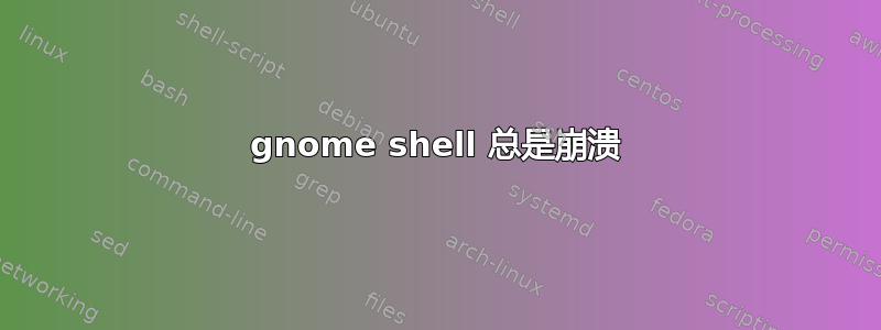 gnome shell 总是崩溃