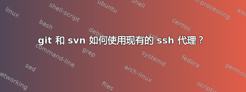 git 和 svn 如何使用现有的 ssh 代理？