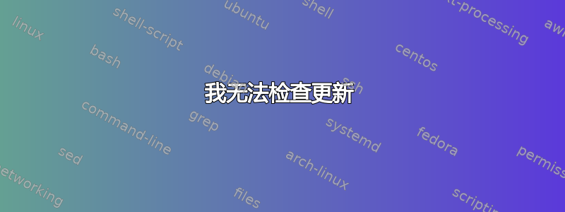 我无法检查更新