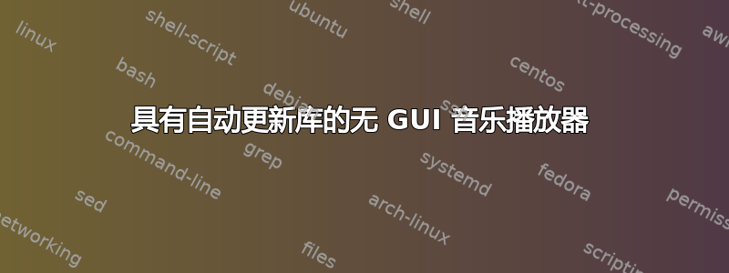 具有自动更新库的无 GUI 音乐播放器