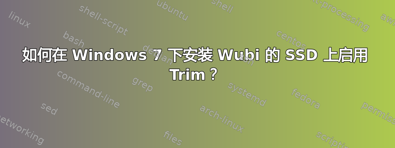 如何在 Windows 7 下安装 Wubi 的 SSD 上启用 Trim？