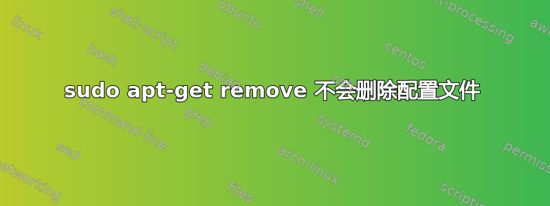 sudo apt-get remove 不会删除配置文件