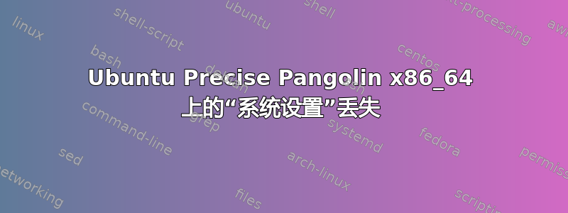 Ubuntu Precise Pangolin x86_64 上的“系统设置”丢失