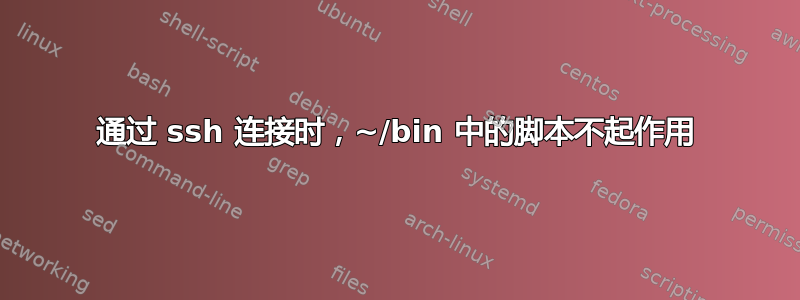 通过 ssh 连接时，~/bin 中的脚本不起作用