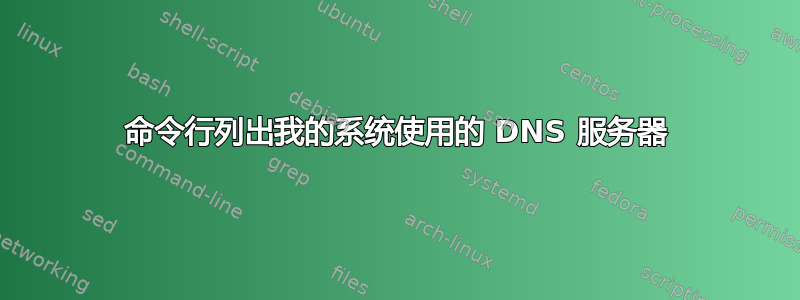 命令行列出我的系统使用的 DNS 服务器