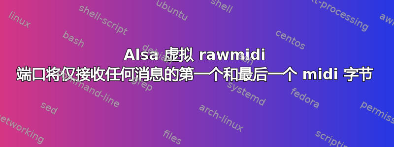 Alsa 虚拟 rawmidi 端口将仅接收任何消息的第一个和最后一个 midi 字节