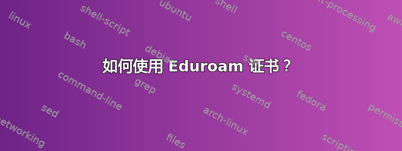 如何使用 Eduroam 证书？