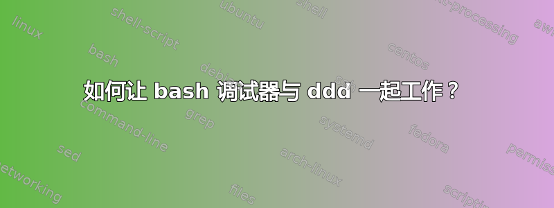 如何让 bash 调试器与 ddd 一起工作？