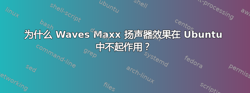 为什么 Waves Maxx 扬声器效果在 Ubuntu 中不起作用？