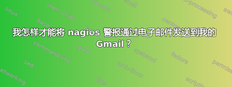 我怎样才能将 nagios 警报通过电子邮件发送到我的 Gmail？