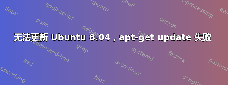 无法更新 Ubuntu 8.04，apt-get update 失败