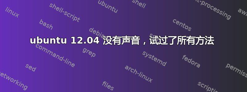 ubuntu 12.04 没有声音，试过了所有方法