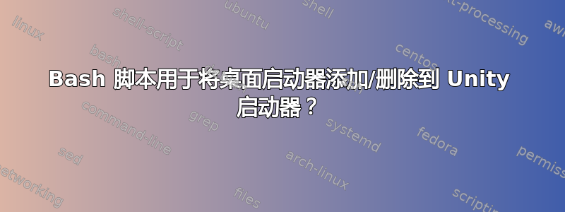 Bash 脚本用于将桌面启动器添加/删除到 Unity 启动器？