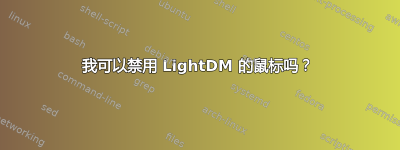 我可以禁用 LightDM 的鼠标吗？