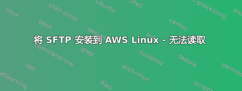 将 SFTP 安装到 AWS Linux - 无法读取