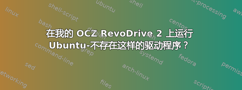 在我的 OCZ RevoDrive 2 上运行 Ubuntu-不存在这样的驱动程序？