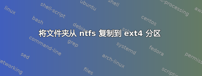 将文件夹从 ntfs 复制到 ext4 分区