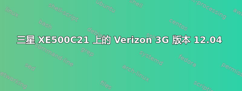 三星 XE500C21 上的 Verizon 3G 版本 12.04