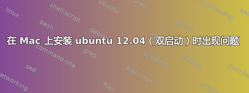 在 Mac 上安装 ubuntu 12.04（双启动）时出现问题