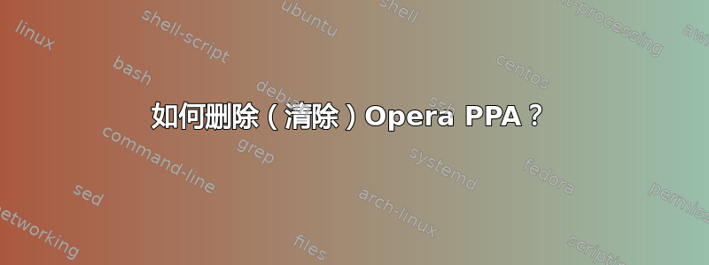 如何删除（清除）Opera PPA？