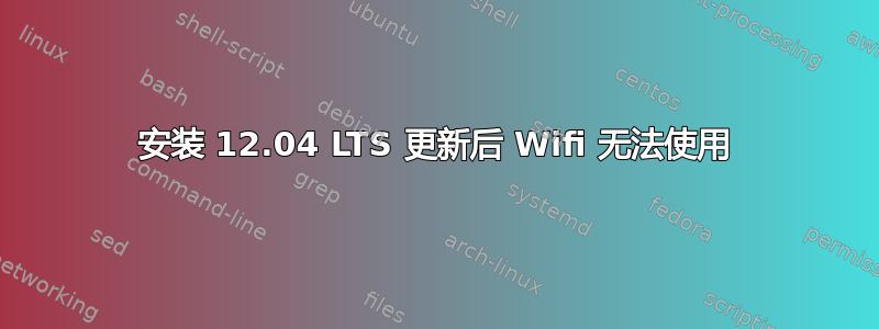 安装 12.04 LTS 更新后 Wifi 无法使用