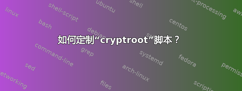 如何定制“cryptroot”脚本？