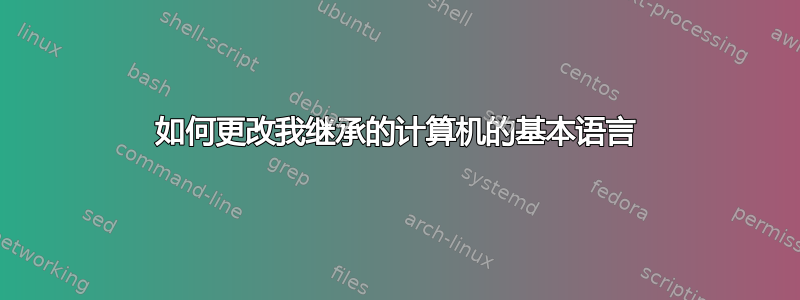 如何更改我继承的计算机的基本语言