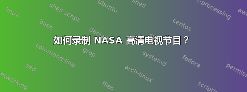 如何录制 NASA 高清电视节目？