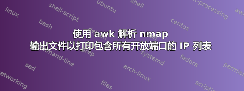 使用 awk 解析 nmap 输出文件以打印包含所有开放端口的 IP 列表