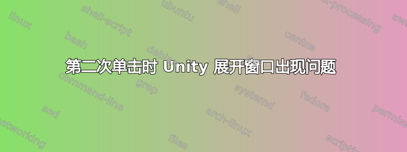 第二次单击时 Unity 展开窗口出现问题