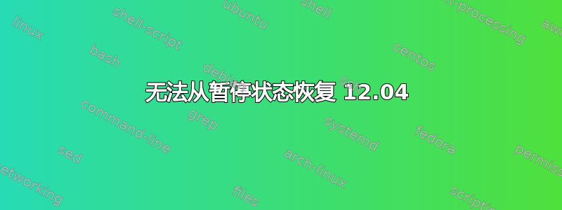 无法从暂停状态恢复 12.04