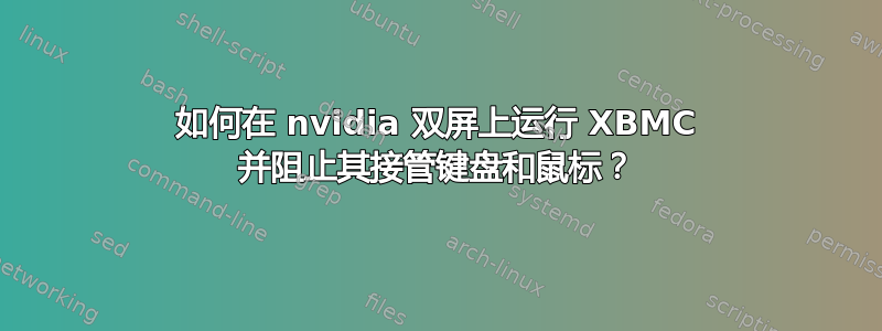 如何在 nvidia 双屏上运行 XBMC 并阻止其接管键盘和鼠标？