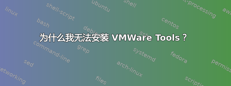 为什么我无法安装 VMWare Tools？